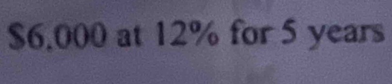 $6.000 at 12% for 5 years