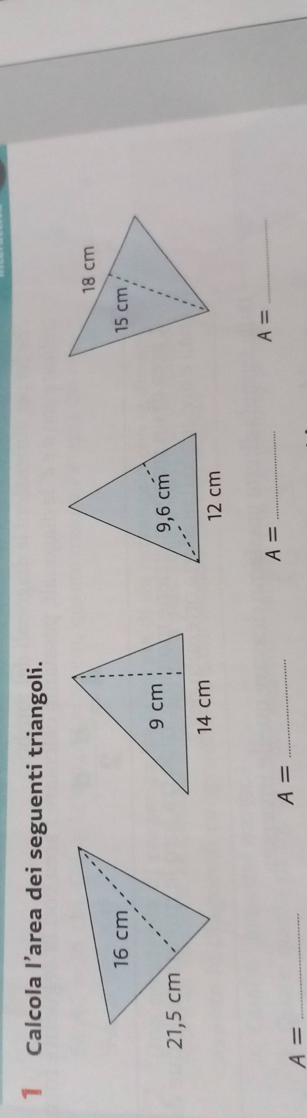 Calcola I’area dei seguenti triangoli. 
_ A=
A= _ 
_ A=
_ A=