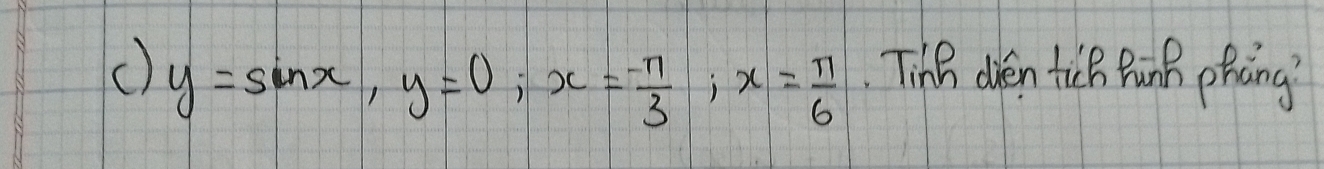 y=sin x, y=0; x= (-π )/3 ; x= π /6 
Tinh dien tick Punk phcng