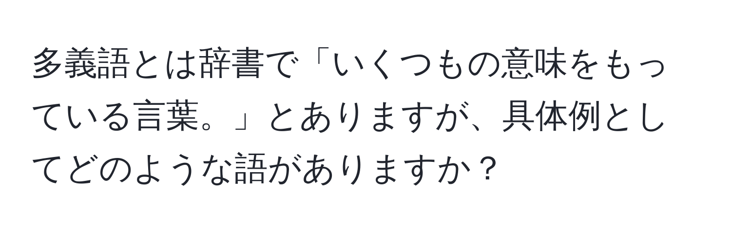 多義語とは辞書で「いくつもの意味をもっている言葉。」とありますが、具体例としてどのような語がありますか？