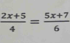  (2x+5)/4 = (5x+7)/6 