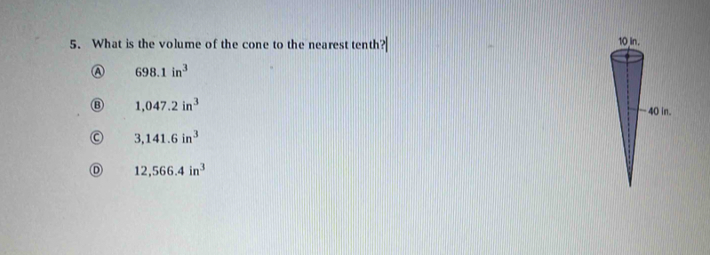 What is the volume of the cone to the nearest tenth?
A 698.1in^3
1,047.2in^3.
3,141.6in^3
12,566.4in^3