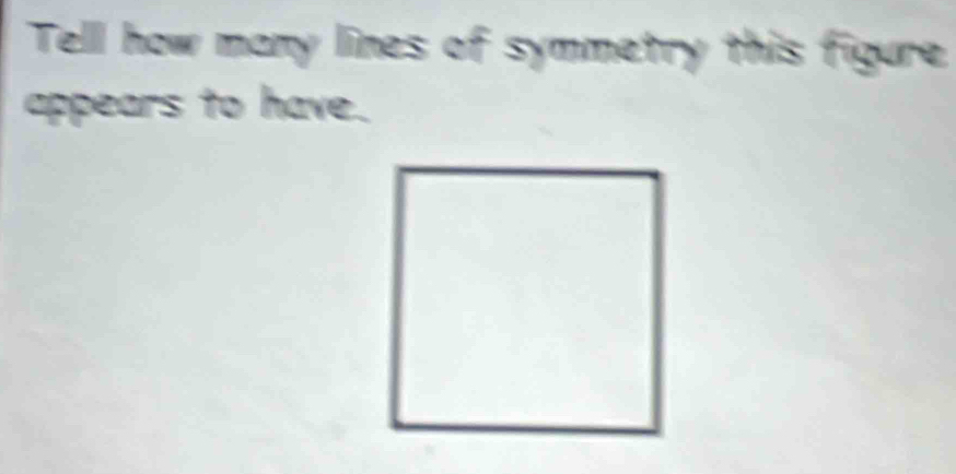 Tell how many lines of symmetry this figure. 
appears to have.