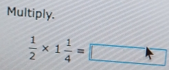 Multiply.
 1/2 * 1 1/4 =□