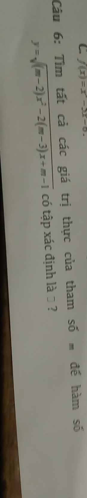 f(x)=x^2-2x-0. 
Câu 6: Tìm tất cả các giá trị thực của tham Soverline 0m để hàm số
y=sqrt((m-2)x^2-2(m-3)x+m-1) có tập xác định là Đ ?