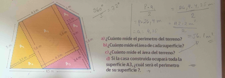 ) ¿Cuánto mide el perímetro del terreno? 
b) ¿Cuánto mide el área de cada superficie? 
c) ¿Cuánto mide el área del terreno? 
d) Si la casa construida ocupará toda la 
superficie A3, ¿cuál será el perímetro 
de su superficie ?.