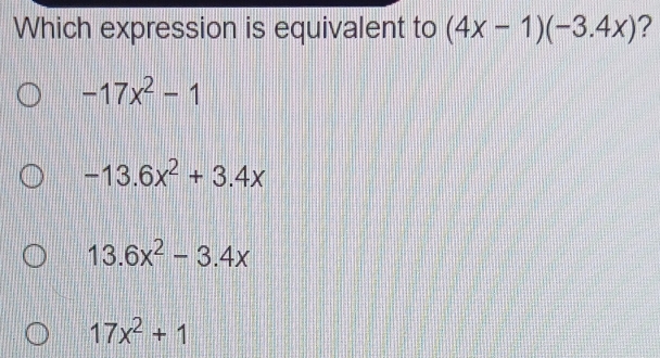 Which expression is equivalent to (4x-1)(-3.4x) ? -17x^2-1 -13.6x^2+3 ...