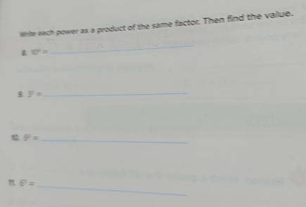 White each power as a product of the same factor. Then find the value.
10°=
_
y^2=
_
9^2= _
6^5=
_