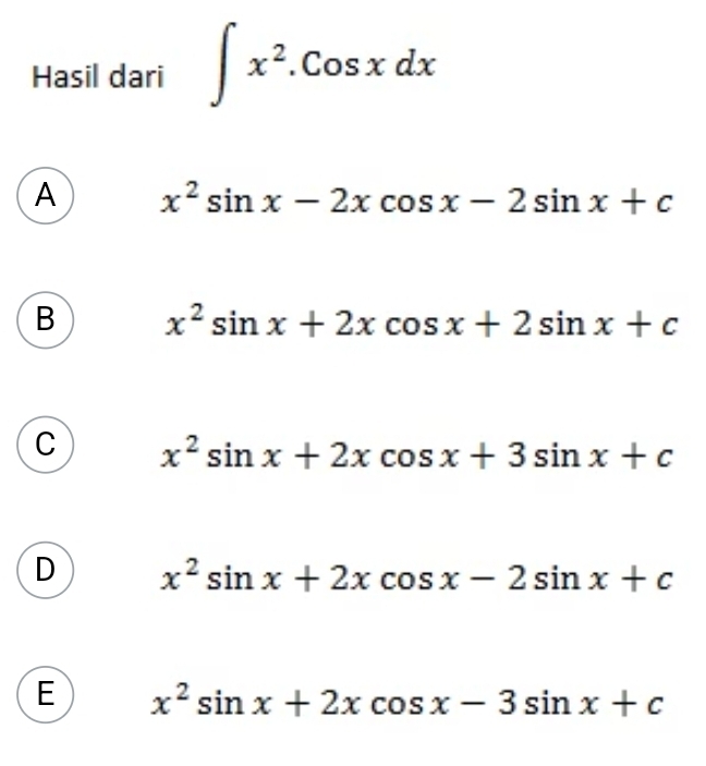 Hasil dari ∈t x^2.cos xdx
A x^2sin x-2xcos x-2sin x+c
B x^2sin x+2xcos x+2sin x+c
C x^2sin x+2xcos x+3sin x+c
D x^2sin x+2xcos x-2sin x+c
E x^2sin x+2xcos x-3sin x+c