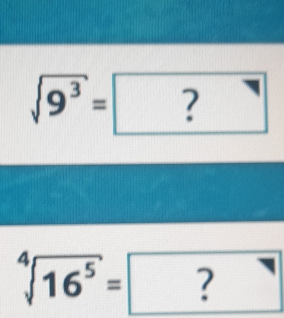 sqrt(9^3)= ?
sqrt[4](16^5)= ?