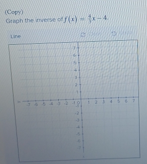 (Copy) 
Graph the inverse of f(x)= 4/3 x-4. 
. _ . 
L