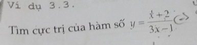 Ví dụ 3.3. 
Tìm cực trị của hàm số y= (x+2)/3x-1 