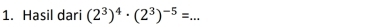 Hasil dari (2^3)^4· (2^3)^-5=. _