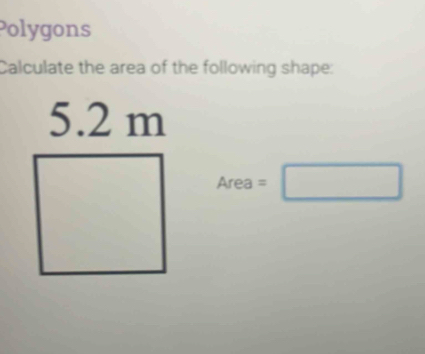 Polygons
Calculate the area of the following shape:
Area=□