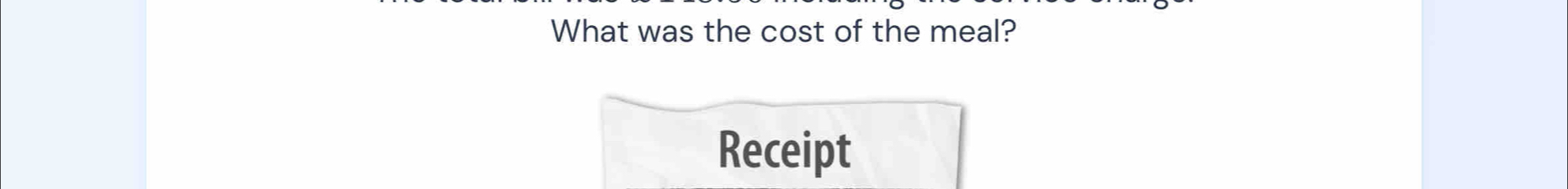 What was the cost of the meal? 
Receipt