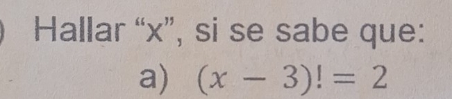 Hallar “ x ”, si se sabe que: 
a) (x-3)!=2