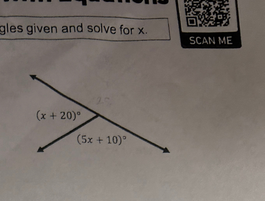 gles given and solve for x. 
SCAN ME
(x+20)^circ 
(5x+10)^circ 