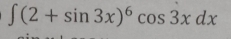 ∈t (2+sin 3x)^6cos 3xdx