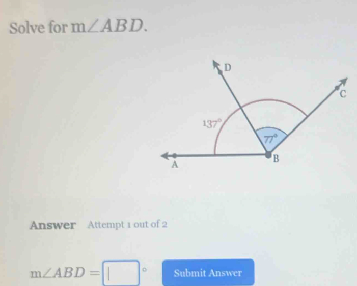 Solve for m∠ ABD.
Answer Attempt 1 out of 2
m∠ ABD=□° Submit Answer