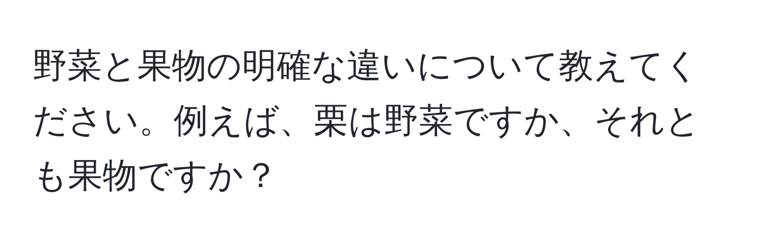 野菜と果物の明確な違いについて教えてください。例えば、栗は野菜ですか、それとも果物ですか？