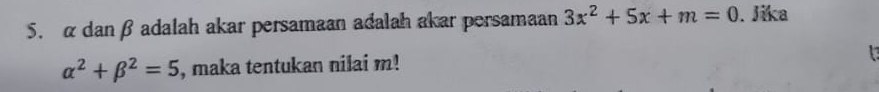 α danβ adalah akar persamaan adalah akar persamaan 3x^2+5x+m=0. Jika
alpha^2+beta^2=5 , maka tentukan nilai m!