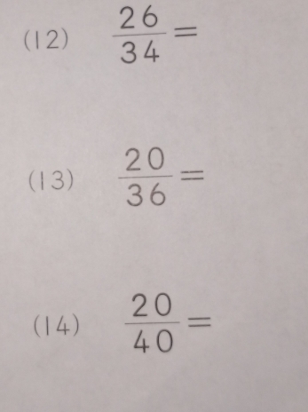 (12)  26/34 =
(13)  20/36 =
(14)  20/40 =