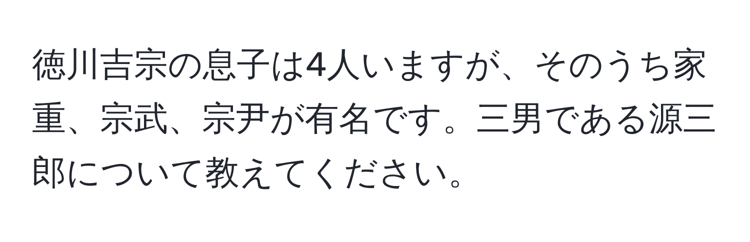 徳川吉宗の息子は4人いますが、そのうち家重、宗武、宗尹が有名です。三男である源三郎について教えてください。