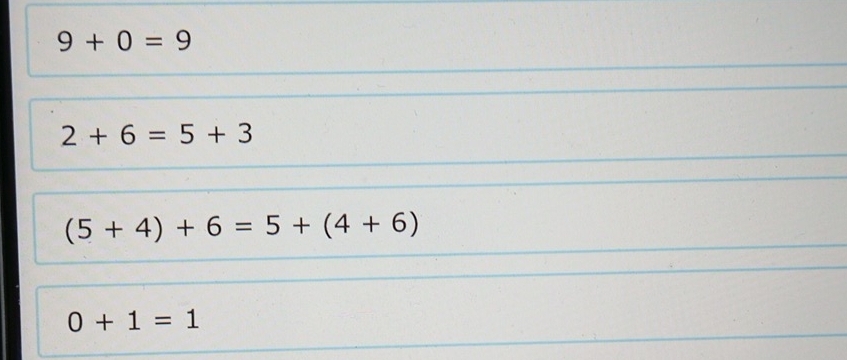 9+0=9
2+6=5+3
(5+4)+6=5+(4+6)
0+1=1