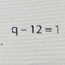 q-12=1