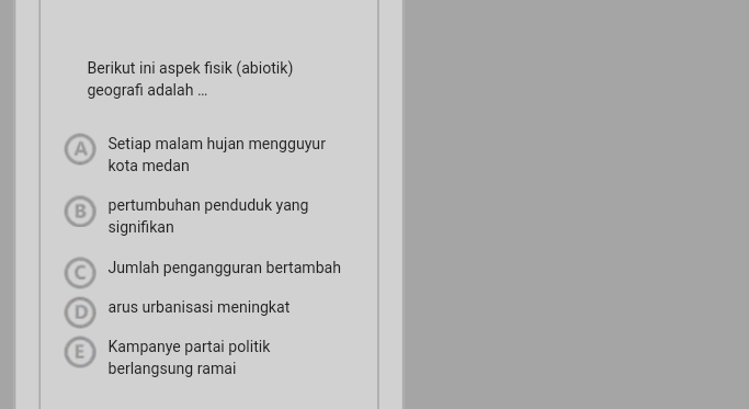 Berikut ini aspek fisik (abiotik)
geografı adalah ...
Setiap malam hujan mengguyur
kota medan
B pertumbuhan penduduk yang
signifıkan
Jumlah pengangguran bertambah
D arus urbanisasi meningkat
E) Kampanye partai politik
berlangsung ramai