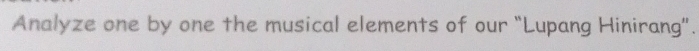 Analyze one by one the musical elements of our “Lupang Hinirang”.