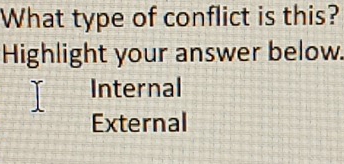 What type of conflict is this?
Highlight your answer below.
Internal
External