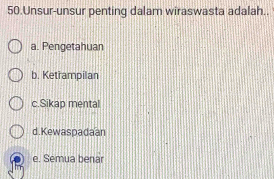 Unsur-unsur penting dalam wiraswasta adalah..
a. Pengetahuan
b. Ketrampilan
c.Sikap mental
d.Kewaspadaan
e. Semua benar