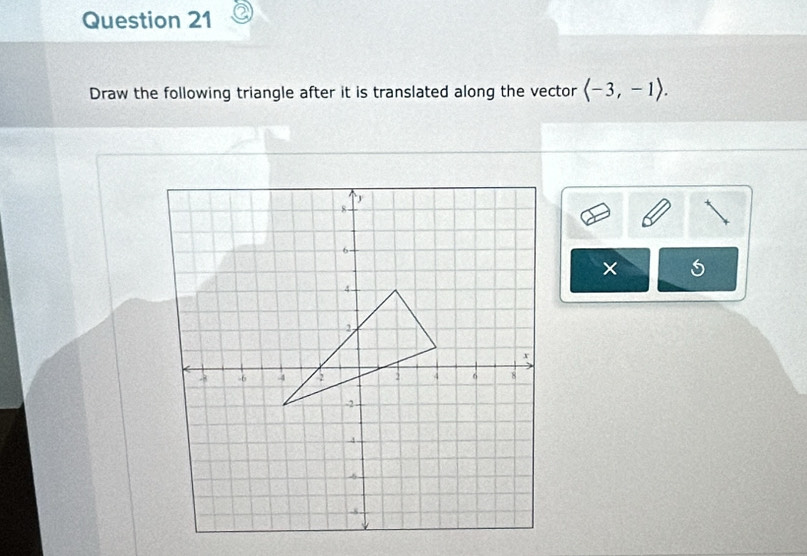 Draw the following triangle after it is translated along the vector langle -3,-1rangle. 
× 5