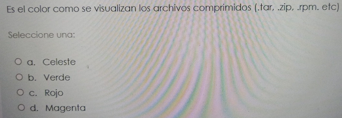 Es el color como se visualizan los archivos comprimidos (.tar, .zip, .rpm. etc)
Seleccione una:
a. Celeste
b. Verde
c. Rojo
d. Magenta