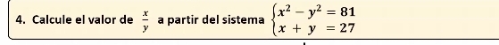 Calcule el valor de  x/y  a partir del sistema beginarrayl x^2-y^2=81 x+y=27endarray.