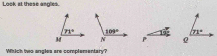 Look at these angles.
19°
P
Which two angles are complementary?