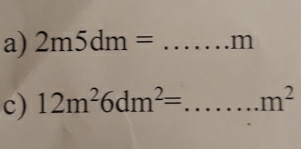 2m5dm= _ m
c) 12m^26dm^2= ...m^2 _