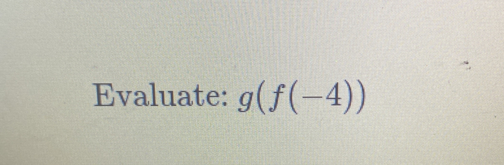 Evaluate: g(f(-4))