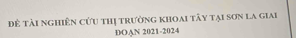 Đề Tài nghiÊN CứU tHị tRườnG kHOaI tây tại sơn la giai 
ĐOAN 2021- 2024