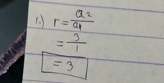 (. ) r=frac a_2a_1
= 3/1 
boxed =3