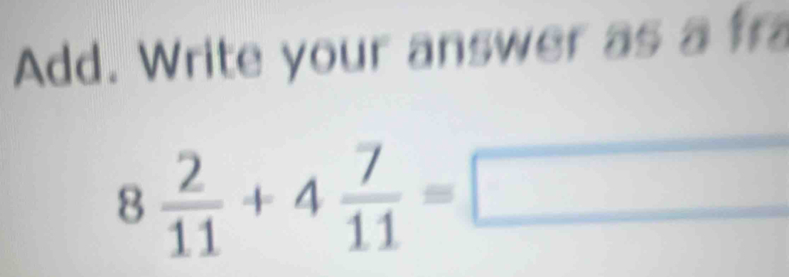 Add. Write your answer as a fra
8 2/11 +4 7/11 =□