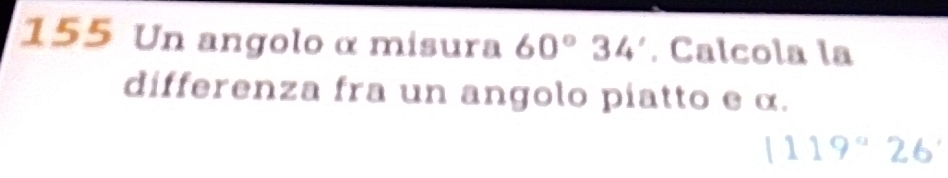 Risolto:155 Un angolo α misura 60°34'. Calcola la differenza fra un ...