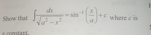 Show that ∈t  dx/sqrt(a^2-x^2) =sin^(-1)( x/a )+c where c is 
a constant.