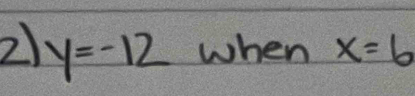 2 y=-12 when x=6