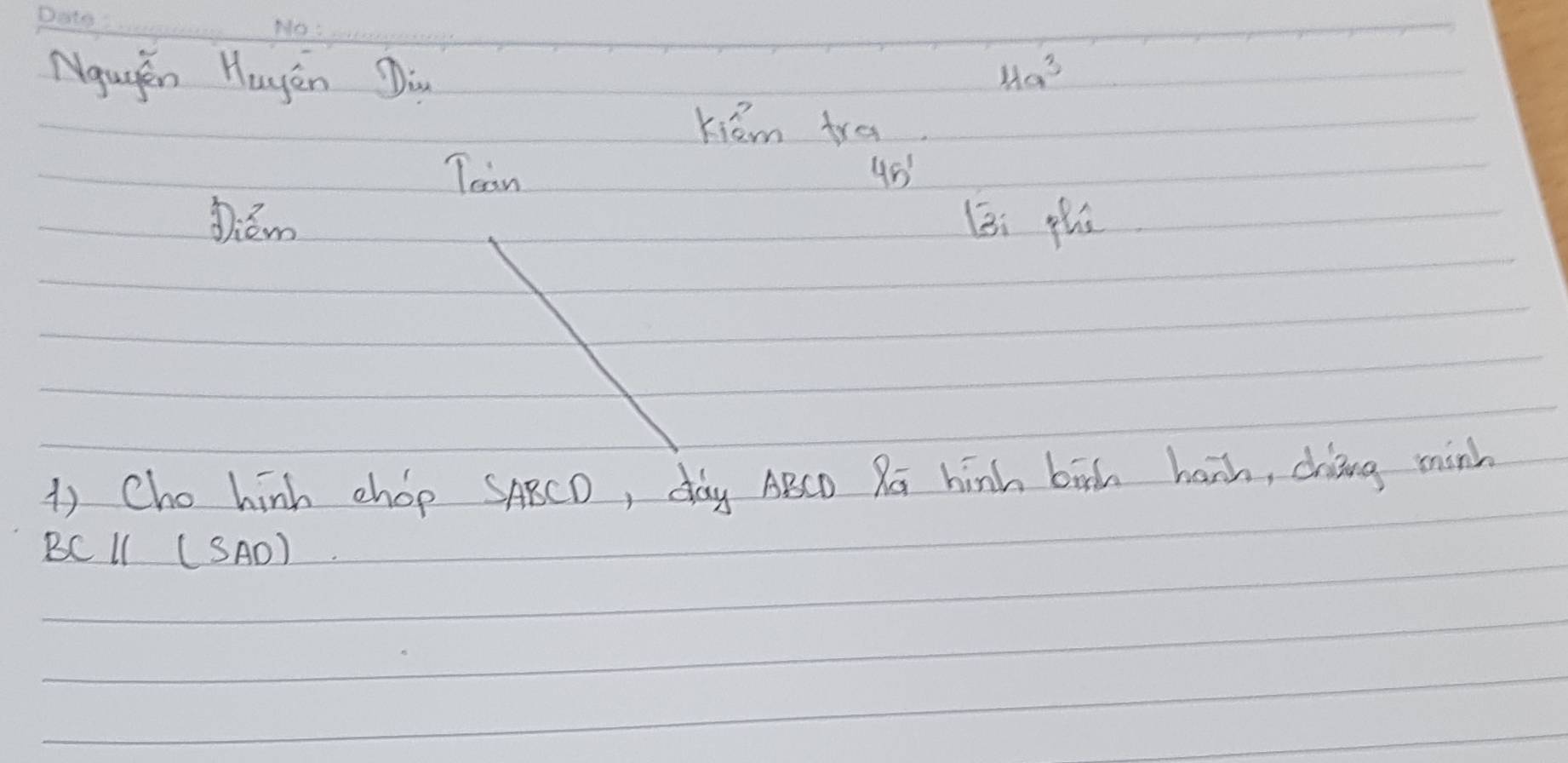 Ngugen Hayén Din 4a^3
Kiām tra 
Toan 45'
i thi 
1 Cho hinh chop SABCD, day ABCD Ra hinh bish hanh, chiing mink
BC LI (SAD)