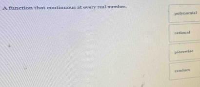 A function that continuous at every real number.
polynomial
rational
piecewise
random