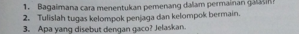 Bagaimana cara menentukan pemenang dalam permainan galasin? 
2. Tulislah tugas kelompok penjaga dan kelompok bermain. 
3. Apa yang disebut dengan gaco? Jelaskan.