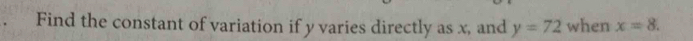 Find the constant of variation if y varies directly as x, and y=72 when x=8.