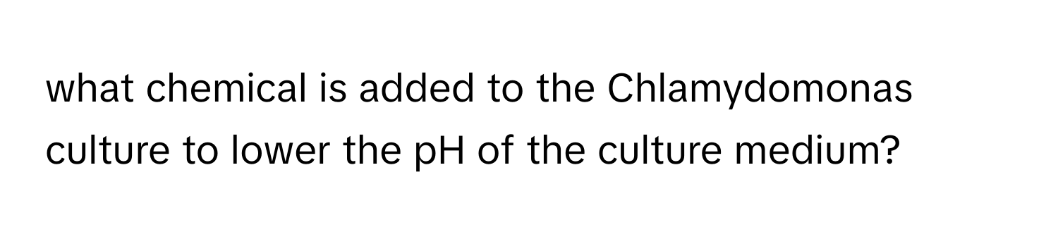 what chemical is added to the Chlamydomonas culture to lower the pH of the culture medium?